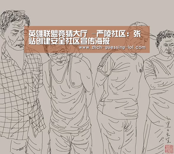 英雄联盟竞猜大厅 -严陵社区:张贴创建安全社区宣传海报(图1) LOL全球总决赛下注官方网站